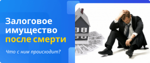 Залоговое имущество после смерти